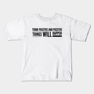 Think Positive And Positive Things Will Happen - Motivational Words Kids T-Shirt